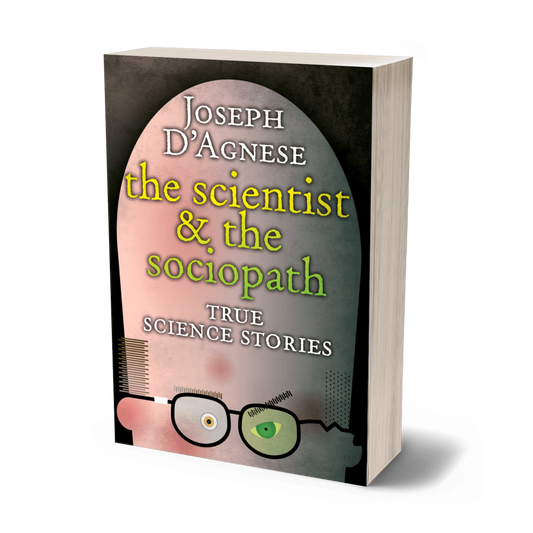 The Scientist and the Sociopath book cover by Joseph D'Agnese, featuring an original illustration of a bald man with a split personality: one half is a bespectacled scientist with a taped-up frame, the other half is a maniacal sociopath with a jaundiced eye and mangled glasses. The title text runs across the forehead, symbolizing a collection of true science stories about deception and discovery.
